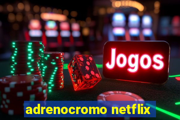 adrenocromo netflix